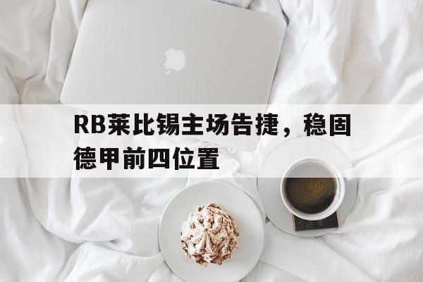 RB莱比锡主场告捷，稳固德甲前四位置的简单介绍